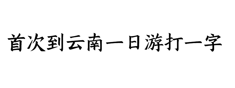 首次到云南一日游打一字谜底是什么字