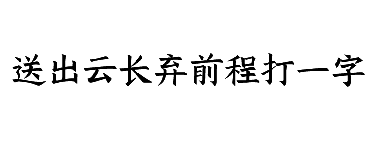 送出云长弃前程打一字谜语