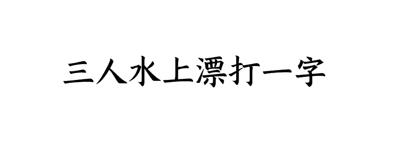 三人水上漂打一字谜答案