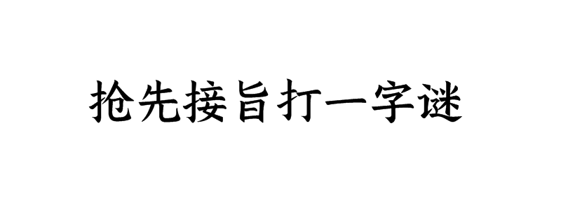 抢先接旨打一字谜底