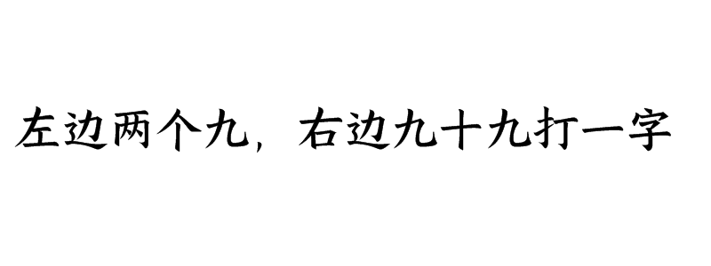 左边两个九，右边九十九打一字谜底是什么字