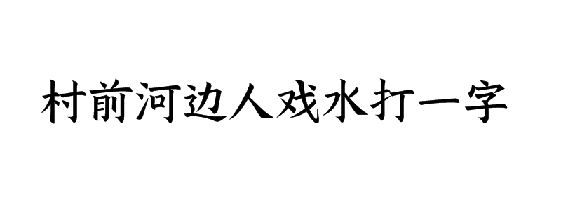 村前河边人戏水打一字谜底解释